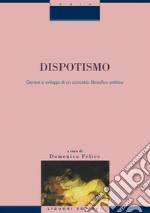 Dispotismo: Genesi e sviluppi di un concetto filosofico-politico  a cura di Domenico Felice  (Tomi I-II). E-book. Formato PDF