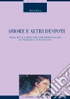Amore e altri despoti: Figure, temi e problemi nella civiltà letteraria europea dal Rinascimento al Romanticismo. E-book. Formato PDF ebook di Davide Monda