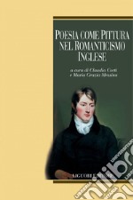 Poesia come pittura nel Romanticismo inglese: a cura di Claudia Corti e Maria Grazia Messina. E-book. Formato PDF ebook