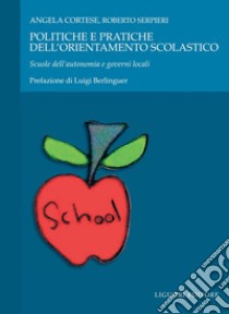 Politiche e pratiche dell’orientamento scolastico: Scuole dell’autonomia e governi locali  Prefazione di Luigi Berlinguer. E-book. Formato PDF ebook di Roberto Serpieri