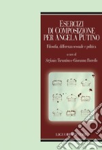 Esercizi di composizione per Angela Putino: Filosofia, differenza sessuale e politica  a cura di Stefania Tarantino e Giovanna Borrello. E-book. Formato PDF ebook