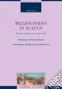 Mezzogiorno in scacco: Politiche nazionali e promesse tradite  Presentazione di Pietro Busetta  Introduzione di Salvatore La Francesca. E-book. Formato PDF ebook di Vittore Fiore