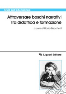 Attraversare boschi narrativi: Tra didattica e formazione  a cura di Flavia Bacchetti. E-book. Formato PDF ebook di Flavia Bacchetti