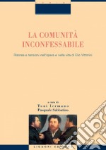 La comunità inconfessabile: Risorse e tensioni nell’opera e nella vita di Elio Vittorini  a cura di Toni Iermano e Pasquale Sabbatino. E-book. Formato PDF ebook