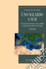 Uno sguardo a Sud: Vent’anni di movimenti,storie, conflitti e trasformazioni nella città di Napoli  1990-2010  Prefazione di Marino Niola  Postfazione di Giovanni Bechelloni. E-book. Formato PDF ebook