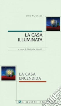 La casa illuminata/La casa encendida: a cura di Gabriele Morelli. E-book. Formato PDF ebook di Luis Rosales