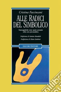 Alle radici del simbolico: Transoggettività come spazio pensante nella cura psicoanalitica  Prefazione di Gaetano Benedetti  Postfazione di Chiara Zamboni. E-book. Formato PDF ebook