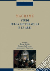 Macramè. Studi sulla letteratura e le arti: a cura di Rosa Giulio, Donato Salvatore, Annamaria Sapienza  2 tomi. E-book. Formato PDF ebook di Donato Salvatore