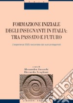 Formazione iniziale degli insegnanti in Italia: tra passato e futuro: L’esperienza SSIS raccontata dai suoi protagonisti  a cura di Alessandra Anceschi e Riccardo Scaglioni. E-book. Formato PDF ebook