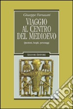 Viaggio al centro del Medioevo: Questioni, luoghi, personaggi. E-book. Formato PDF ebook