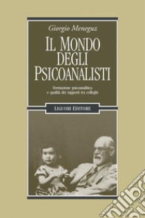 Il mondo degli psicoanalisti: Formazione psicoanalitica e qualità dei rapporti tra colleghi. E-book. Formato PDF ebook di Giorgio Meneguz