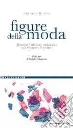 Figure della Moda: Metropoli e riflessione mediologica tra Ottocento e Novecento  Prefazione di Claudio Colaiacomo. E-book. Formato PDF ebook