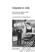 Cinquanta in onda: Mezzo secolo di cultura e media al Centro Rai di Napoli. E-book. Formato PDF