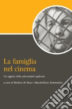 La famiglia nel cinema: un oggetto della psicoanalisi applicata: a cura di Barbara De Rosa e Massimiliano Sommantico. E-book. Formato PDF ebook