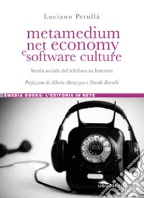 Metamedium, net economy e software culture: Storia sociale del telefono su Internet. E-book. Formato PDF ebook di Luciano Petullà
