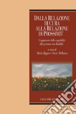 Dalla relazione di cura alla relazione di prossimità: L’approccio delle capability alle persone con disabilità  a cura di Mario Biggeri e Nicolò Bellanca. E-book. Formato PDF ebook