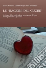 Le “Ragioni del Cuore“: Le teorie della motivazione tra esigenze di base, autoregolazione e giudizio. E-book. Formato PDF