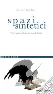 Spazi sintetici: Verso una sociologia dei mondi digitali. E-book. Formato PDF ebook di Selene Caldieri