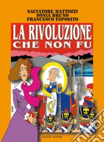 La Rivoluzione che non fu: La Repubblica napoletana del 1799. E-book. Formato EPUB ebook di Sonia Bruno