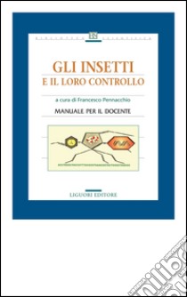 Gli insetti e il loro controllo: a cura di Francesco Pennacchio  Manuale per il docente. E-book. Formato PDF ebook di Francesco Pennacchio