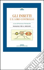 Gli insetti e il loro controllo: a cura di Francesco Pennacchio  Manuale per il docente. E-book. Formato PDF ebook