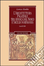 L’architettura palaziale tra l’Africa del nord e la Sicilia normanna: Secoli X-XII. E-book. Formato PDF