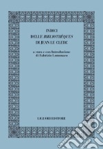 Indici delle Bibliothèques di di Jean Le Clerc: a cura e con Introduzione di Fabrizio Lomonaco. E-book. Formato PDF ebook