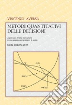 Metodi quantitativi delle decisioni: Algebra ed Analisi elementare in una selezione di problemi di scelta. E-book. Formato PDF ebook