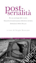 Post-serialità: Per una sociologia delle tv-series  Dinamiche di trasformazione della fiction televisiva  a cura di Sergio Brancato  Introduzione di Alberto Abruzzese. E-book. Formato PDF ebook