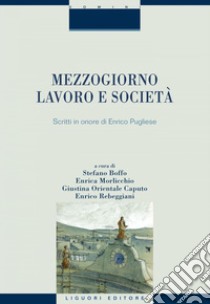 Mezzogiorno, lavoro e società: Scritti in onore di Enrico Pugliese. E-book. Formato PDF ebook di Enrica Morlicchio