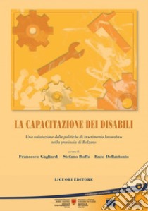 La capacitazione dei disabili: Una valutazione delle politiche di inserimento lavorativo nella provincia di Bolzano  a cura di Francesco Gagliardi, Stefano Boffo, Enzo Dellantonio. E-book. Formato PDF ebook di Stefano Boffo