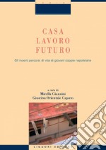 Casa, lavoro, futuro: Gli incerti percorsi di vita di giovani coppie napoletane    a cura di Mirella Giannini e Giustina Orientale Caputo. E-book. Formato PDF ebook