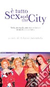 È tutto Sex and the City: Moda, metropoli, amicizia e seduzione in una fiction televisiva  a cura di Alfonso Amendola. E-book. Formato PDF ebook