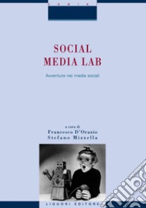 Social Media Lab: Avventure nei media sociali  a cura di Francesco D’Orazio e Stefano Mizzella. E-book. Formato PDF ebook di Francesco D’Orazio