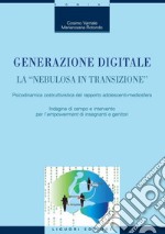 Generazione digitale. La “nebulosa in transizione“: Psicodinamica costruttivistica del rapporto adolescenti-mediosfera. Indagine di campo e intervento per l’empowerment di insegnanti e genitori. E-book. Formato PDF ebook