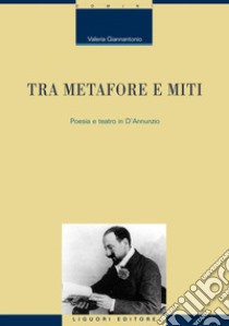 Tra metafore e miti: Poesia e teatro in D’Annunzio. E-book. Formato PDF ebook di Valeria Giannantonio