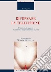 Ripensare la televisione: Pratiche dello sguardo tra sistemi di rappresentazione e verità  Presentazione di Alberto Abruzzese. E-book. Formato PDF ebook di Enzo Papetti