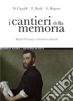 I cantieri della memoria. Digital Heritage e istituzioni culturali: con l’Osservatorio sulla comunicazione on line delle istituzioni italiane. E-book. Formato PDF ebook