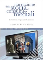 Narrazione della storia e consumi mediali: Un’inchiesta sui giovani e la memoria  a cura di Fabio Tarzia. E-book. Formato PDF ebook