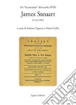 Un “keynesiano“ del secolo XVIII: James Steuart (1713-1780): a cura di Stefano Figuera e Maria Grillo. E-book. Formato PDF ebook