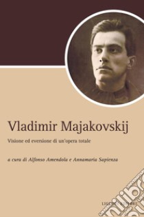 Vladimir Majakovskij: Visione ed eversione di un’opera totale  a cura di Alfonso Amendola e Annamaria Sapienza. E-book. Formato PDF ebook di Alfonso Amendola