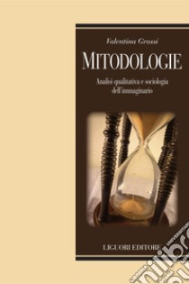 Mitodologie: Analisi qualitativa e sociologia dell’immaginario  Prefazione intervista a Luca Giuliano  Postfazione intervista a Fabio D’Andrea. E-book. Formato PDF ebook di Valentina Grassi