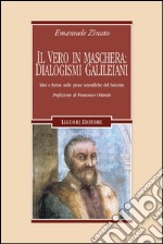 Il vero in maschera: dialogismi galileiani: Idee e forme nelle prose scientifiche del Seicento Prefazione di Francesco Orlando. E-book. Formato PDF ebook