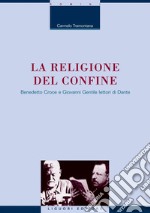 La religione del confine: Benedetto Croce e Giovanni Gentile lettori di Dante. E-book. Formato PDF ebook