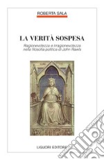 La verità sospesa: Ragionevolezza e irragionevolezza nella filosofia politica di Joihn Rawls. E-book. Formato PDF ebook