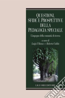 Questioni, sfide e prospettive della Pedagogia Speciale: L’impegno della comunità di ricerca  a cura di Luigi d’Alonzo e Roberta Caldin. E-book. Formato PDF ebook di Roberta Caldin