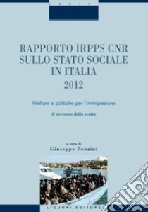 Rapporto IRPPS CNR sullo Stato sociale in Italia 2012: Welfare e politiche per l’immigrazione  Il decennio della svolta  a cura di Giuseppe Ponzini. E-book. Formato PDF ebook di Giuseppe Ponzini