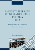 Rapporto IRPPS CNR sullo Stato sociale in Italia 2012: Welfare e politiche per l’immigrazione  Il decennio della svolta  a cura di Giuseppe Ponzini. E-book. Formato PDF