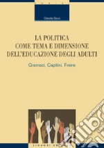 La politica come tema e dimensione dell’educazione degli adulti: Gramsci, Capitini, Freire. E-book. Formato PDF