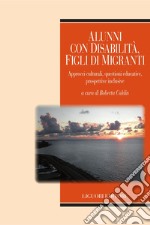 Alunni con disabilità, figli di migranti: Approcci culturali, questioni educative, prospettive inclusive  a cura di Roberta Caldin. E-book. Formato PDF